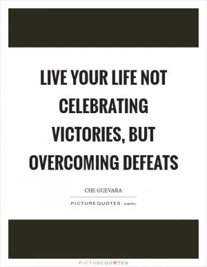 Live your life not celebrating victories, but overcoming defeats Picture Quote #1