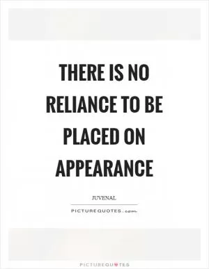 There is no reliance to be placed on appearance Picture Quote #1