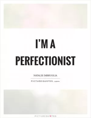 I’m a perfectionist Picture Quote #1