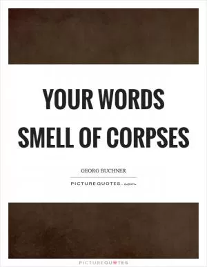 Your words smell of corpses Picture Quote #1