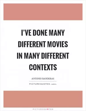 I’ve done many different movies in many different contexts Picture Quote #1