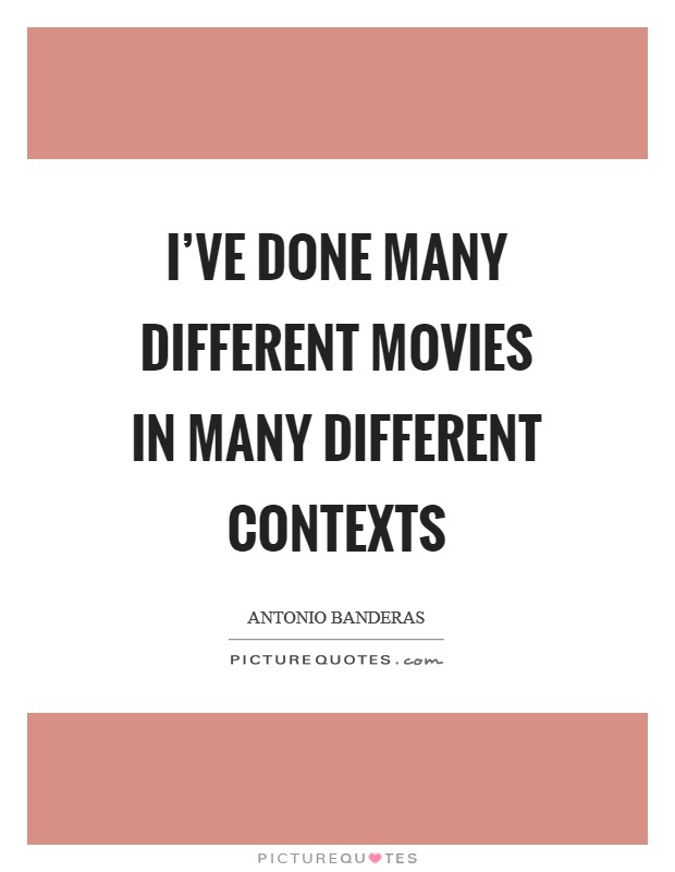 I've done many different movies in many different contexts Picture Quote #1