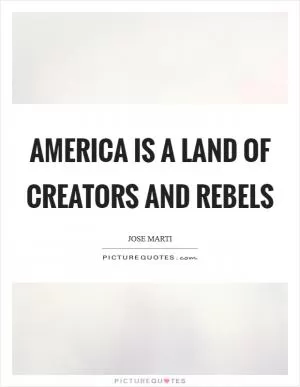 America is a land of creators and rebels Picture Quote #1