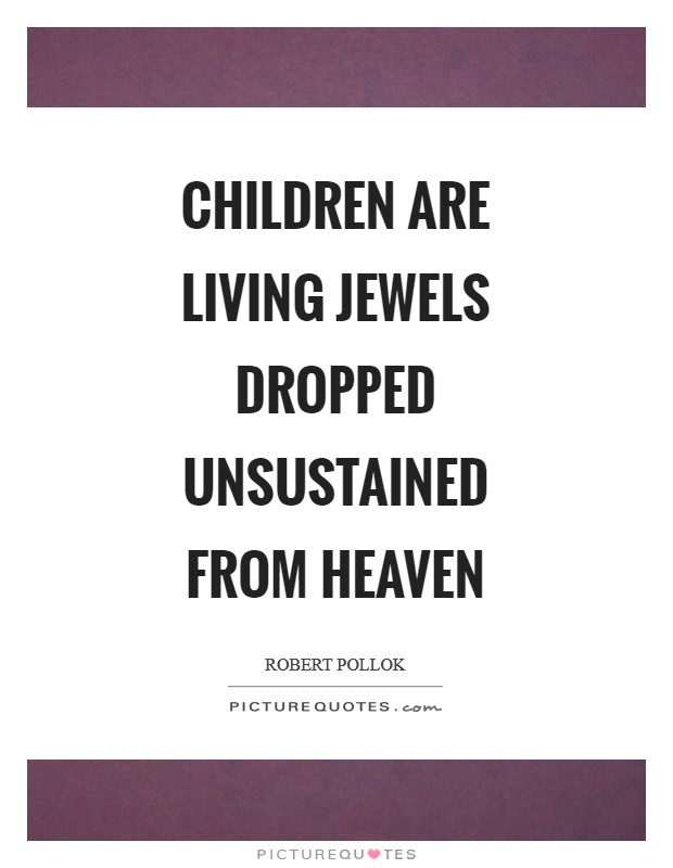 Children are living jewels dropped unsustained from heaven Picture Quote #1