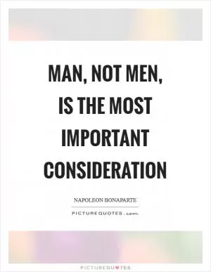 Man, not men, is the most important consideration Picture Quote #1