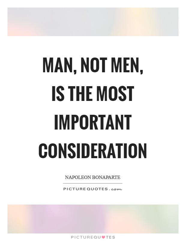 Man, not men, is the most important consideration Picture Quote #1
