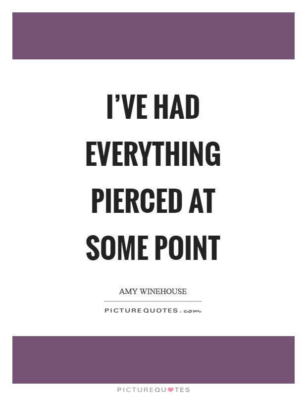 I've had everything pierced at some point Picture Quote #1
