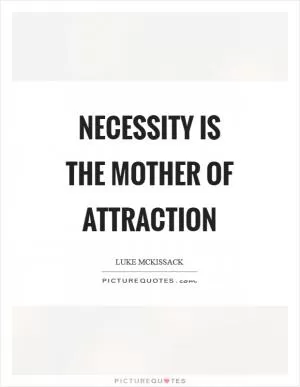 Necessity is the mother of attraction Picture Quote #1