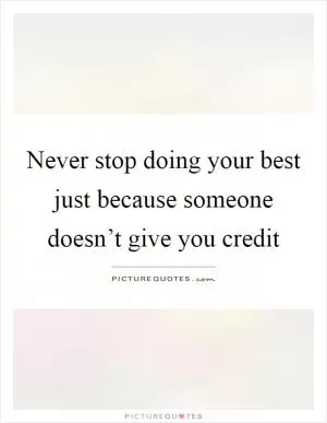 Never stop doing your best just because someone doesn’t give you credit Picture Quote #1