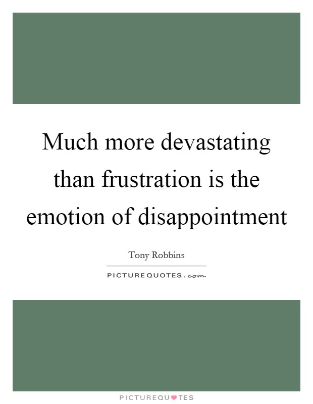 Much more devastating than frustration is the emotion of disappointment Picture Quote #1
