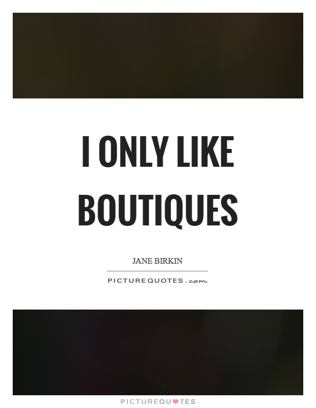 I only like boutiques Picture Quote #1