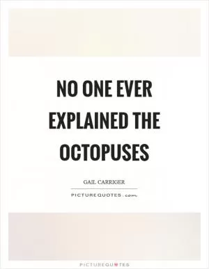 No one ever explained the octopuses Picture Quote #1