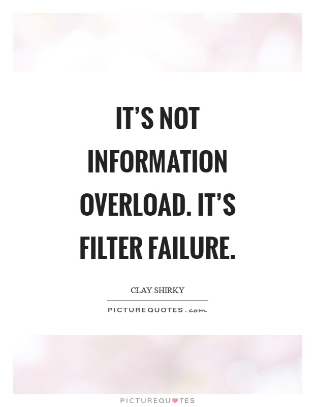 It's not information overload. It's filter failure Picture Quote #1