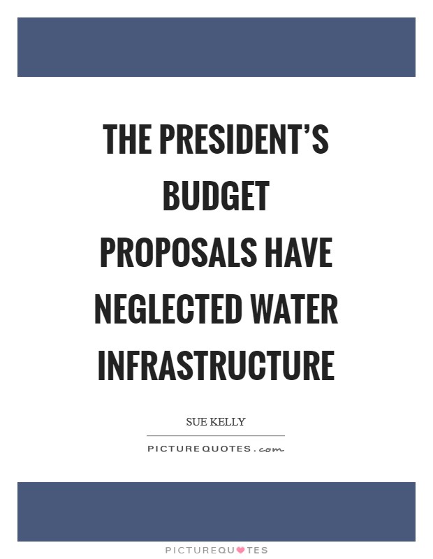The president's budget proposals have neglected water infrastructure Picture Quote #1