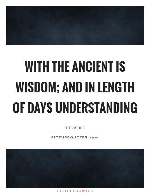 With the ancient is wisdom; and in length of days understanding Picture Quote #1
