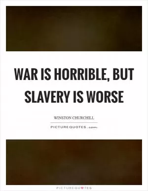 War is horrible, but slavery is worse Picture Quote #1