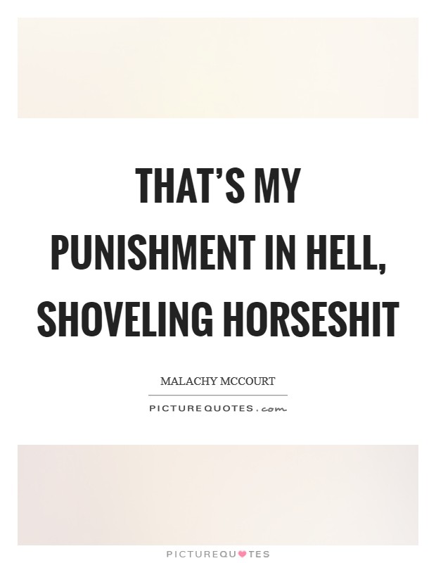 That's my punishment in hell, shoveling horseshit Picture Quote #1