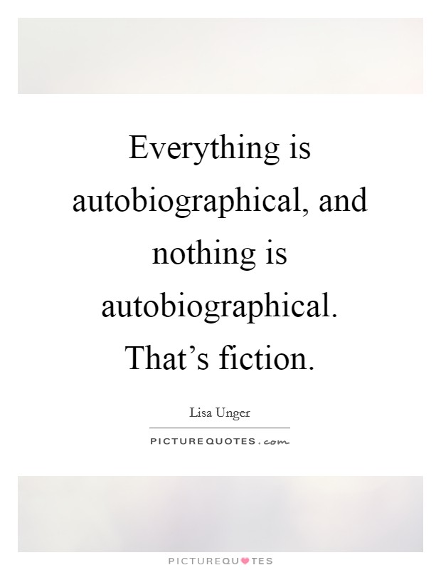 Everything is autobiographical, and nothing is autobiographical. That's fiction Picture Quote #1