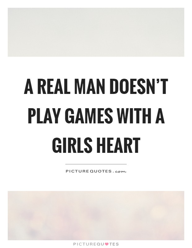 A real man doesn't play games with a girls heart Picture Quote #1