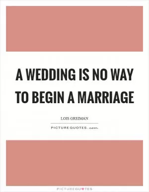 A wedding is no way to begin a marriage Picture Quote #1