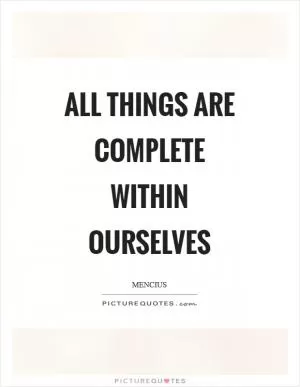 All things are complete within ourselves Picture Quote #1