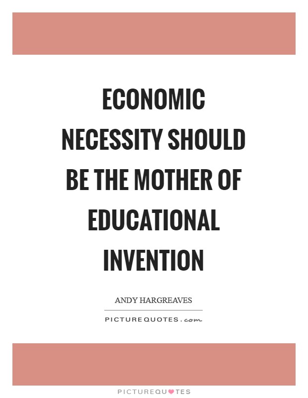 Economic necessity should be the mother of educational invention Picture Quote #1