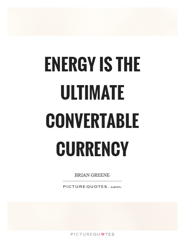 Energy is the ultimate convertable currency Picture Quote #1