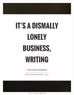 It’s a dismally lonely business, writing Picture Quote #1