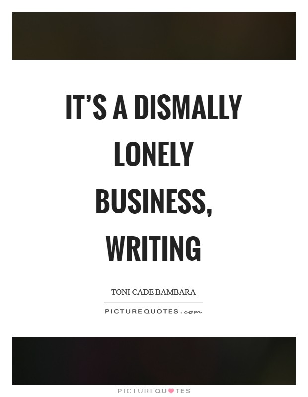 It's a dismally lonely business, writing Picture Quote #1