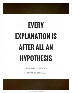 Every explanation is after all an hypothesis Picture Quote #1