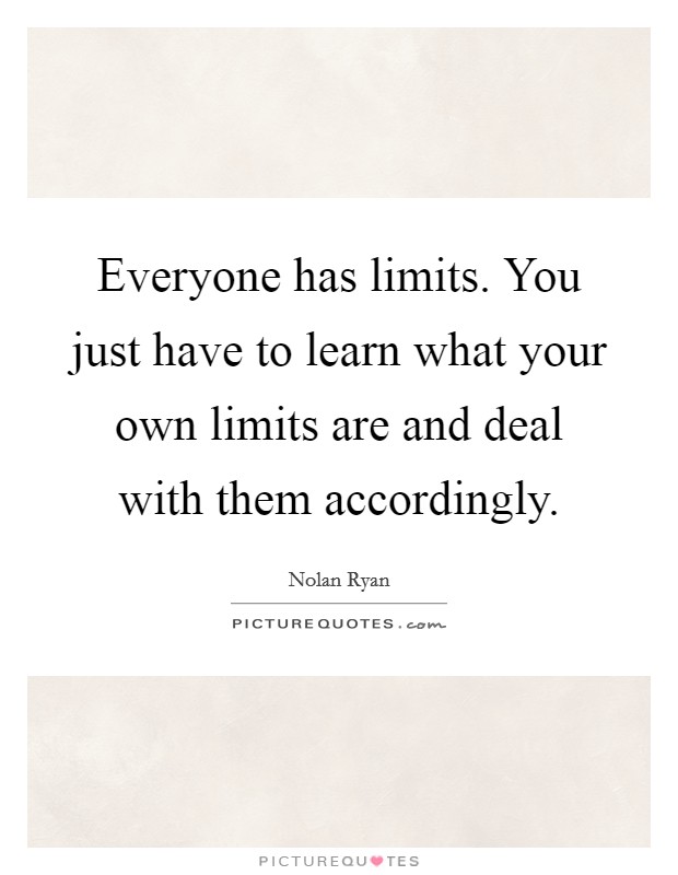 Everyone has limits. You just have to learn what your own limits are and deal with them accordingly Picture Quote #1
