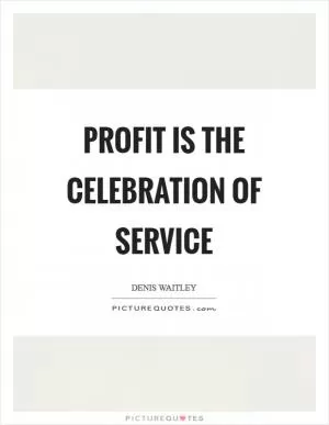 Profit is the celebration of service Picture Quote #1