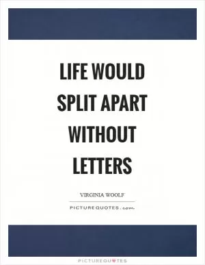 Life would split apart without letters Picture Quote #1