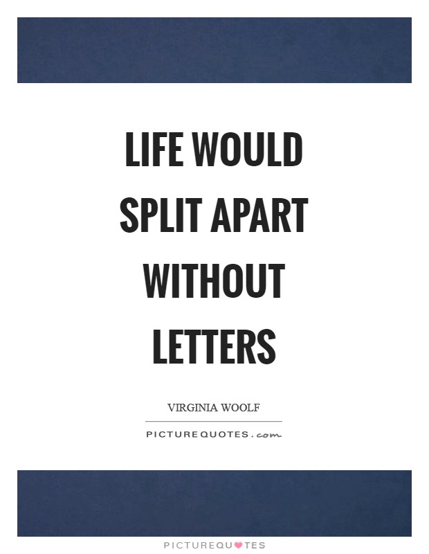 Life would split apart without letters Picture Quote #1