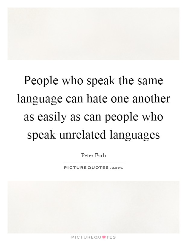 People who speak the same language can hate one another as easily as can people who speak unrelated languages Picture Quote #1