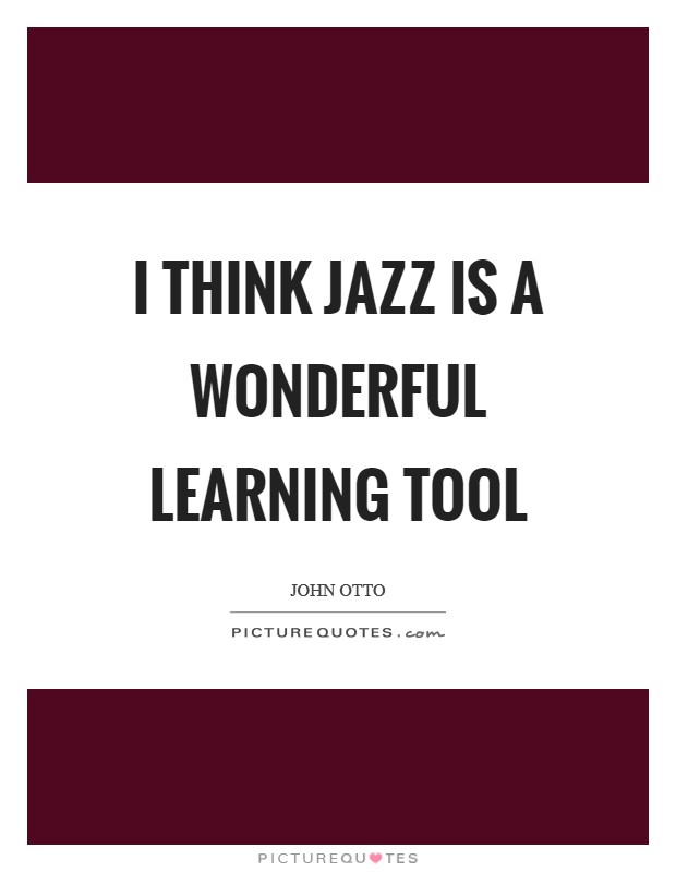 I think jazz is a wonderful learning tool Picture Quote #1