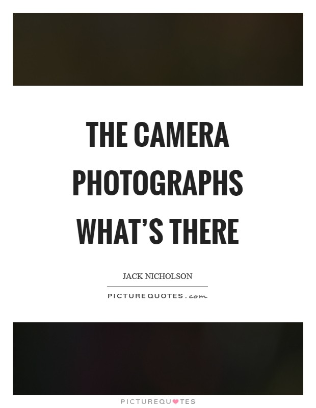 The camera photographs what's there Picture Quote #1