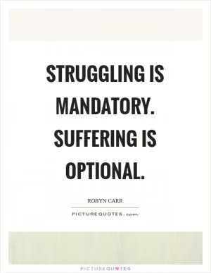 Struggling is mandatory. Suffering is optional Picture Quote #1