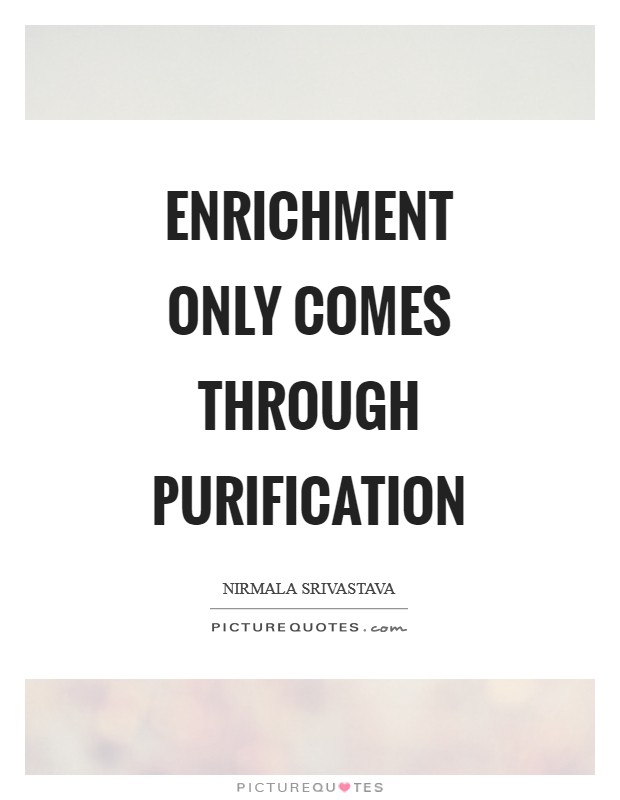 Enrichment only comes through purification Picture Quote #1
