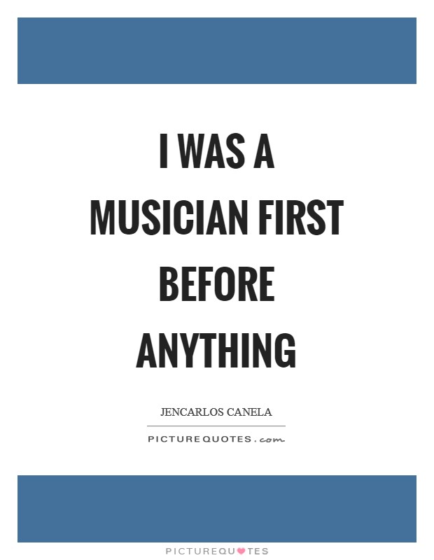 I was a musician first before anything Picture Quote #1