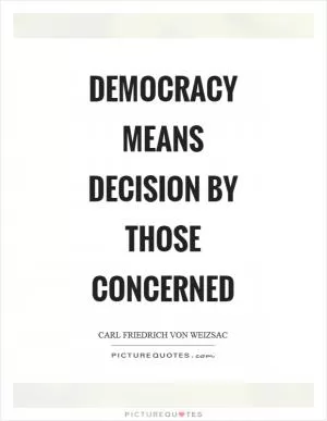 Democracy means decision by those concerned Picture Quote #1
