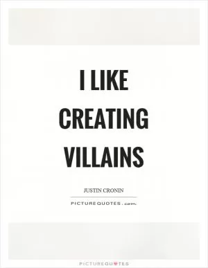 I like creating villains Picture Quote #1