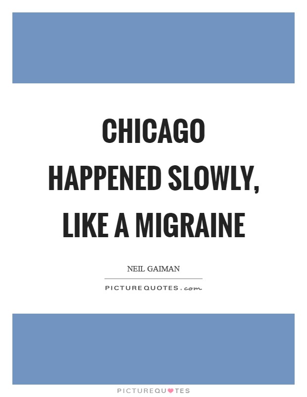 Chicago happened slowly, like a migraine Picture Quote #1