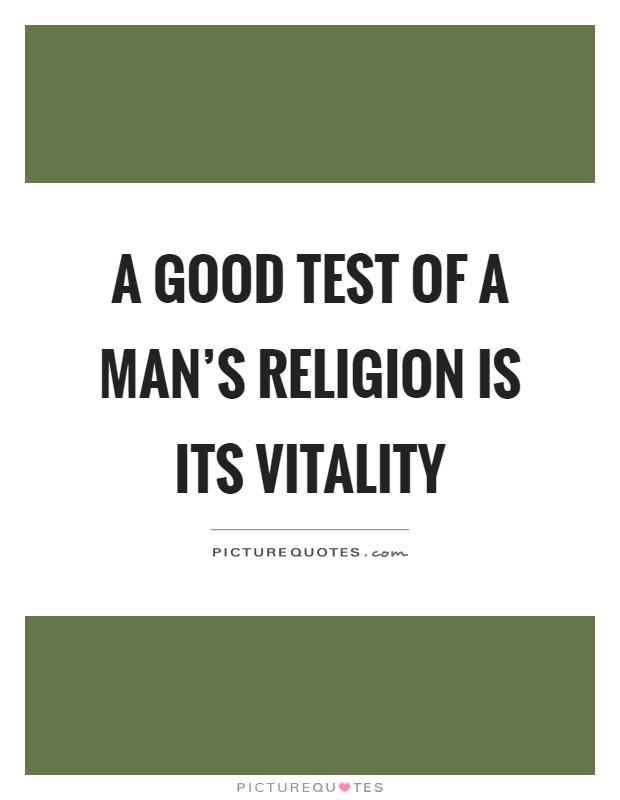 A good test of a man's religion is its vitality Picture Quote #1