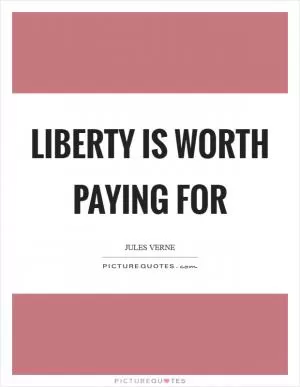 Liberty is worth paying for Picture Quote #1