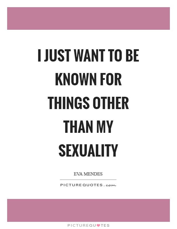 I just want to be known for things other than my sexuality Picture Quote #1