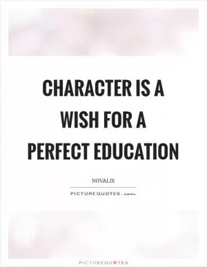 Character is a wish for a perfect education Picture Quote #1