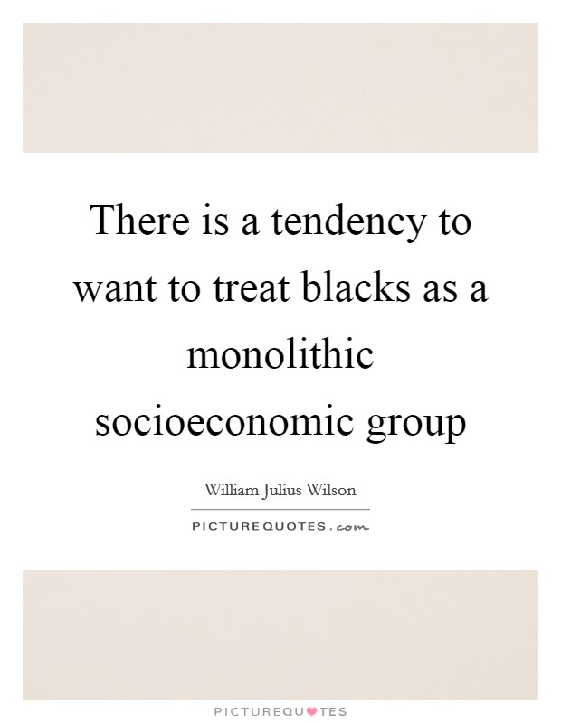 There is a tendency to want to treat blacks as a monolithic socioeconomic group Picture Quote #1