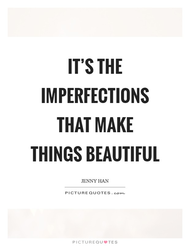 It's the imperfections that make things beautiful Picture Quote #1