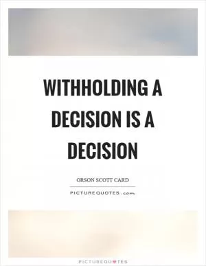 Withholding a decision is a decision Picture Quote #1